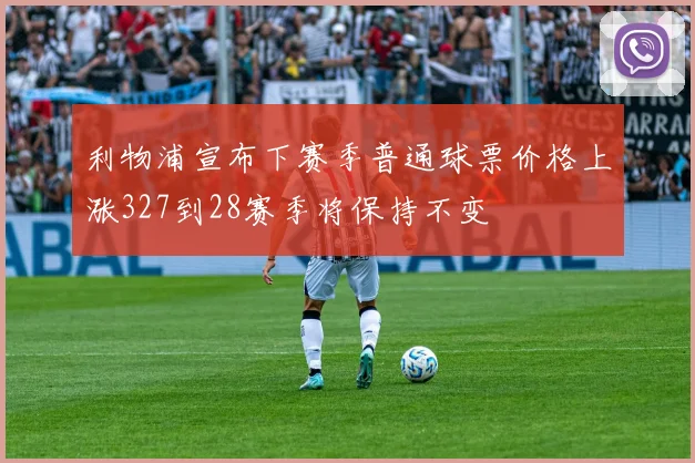 利物浦宣布下赛季普通球票价格上涨327到28赛季将保持不变