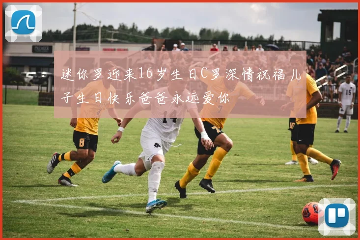 迷你罗迎来16岁生日C罗深情祝福儿子生日快乐爸爸永远爱你