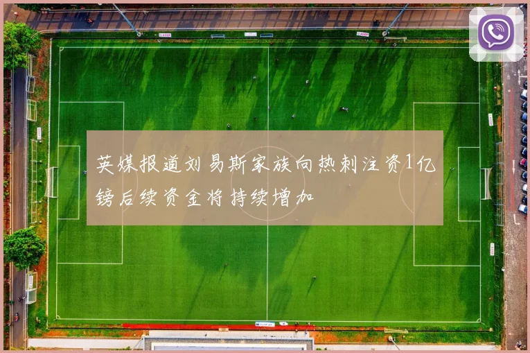 英媒报道刘易斯家族向热刺注资1亿镑后续资金将持续增加
